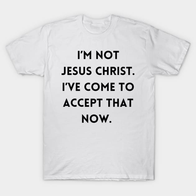 I’m not Jesus Christ T-Shirt by mywanderings